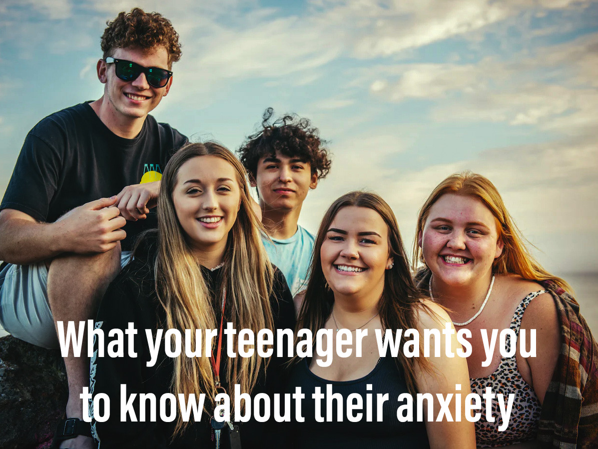 What your teenager wants you to know about their anxiety